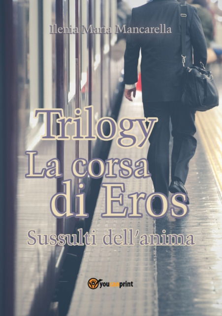 Cover for Ilenia Maria Mancarella · Trilogy - La corsa di Eros. Sussulti dell'anima (Paperback Book) (2018)