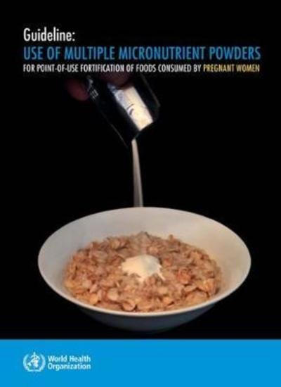 Cover for World Health Organization · Guideline: use of multiple micronutrient powders for point-of-use fortification of foods consumed by pregnant women (Paperback Book) (2017)