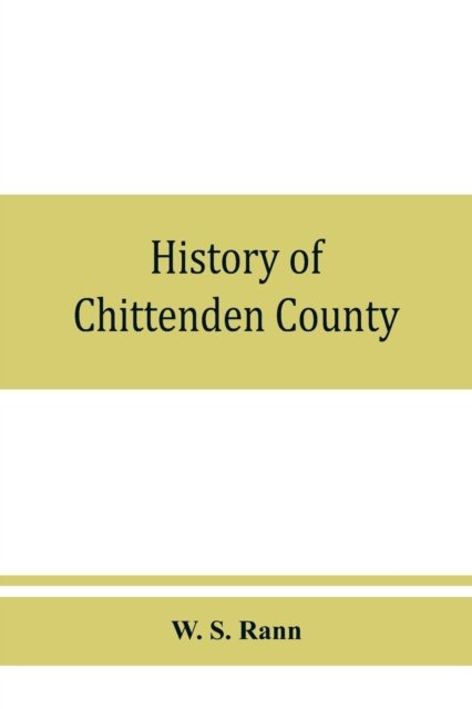 Cover for W S Rann · History of Chittenden County, Vermont, with illustrations and biographical sketches of some of its prominent men and pioneers (Paperback Bog) (2019)