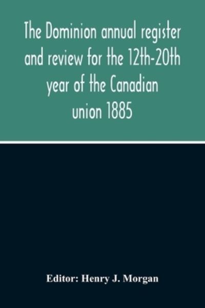 Cover for Henry J Morgan · The Dominion Annual Register And Review For The 12Th-20Th Year Of The Canadian Union 1885 (Paperback Book) (2020)