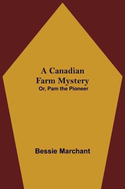 Cover for Bessie Marchant · A Canadian Farm Mystery; Or, Pam the Pioneer (Pocketbok) (2021)