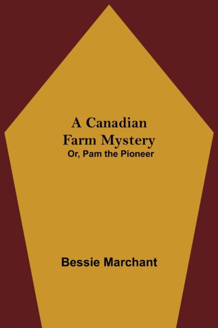 Cover for Bessie Marchant · A Canadian Farm Mystery; Or, Pam the Pioneer (Taschenbuch) (2021)