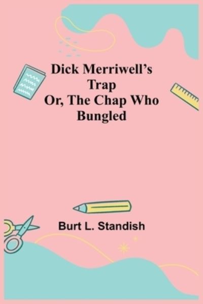Cover for Burt L Standish · Dick Merriwell's Trap Or, The Chap Who Bungled (Paperback Book) (2021)