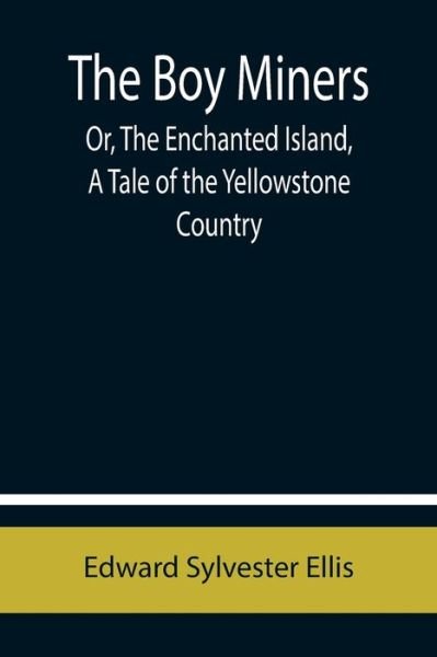 Cover for Edward Sylvester Ellis · The Boy Miners; Or, The Enchanted Island, A Tale of the Yellowstone Country (Pocketbok) (2021)