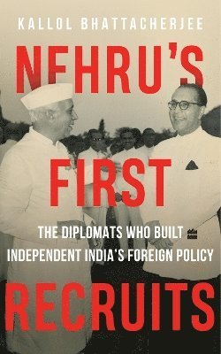 Kallol Bhattacherjee · Nehru's First Recruits: The Diplomats Who Built Independent India's Foreign Policy (Inbunden Bok) (2024)