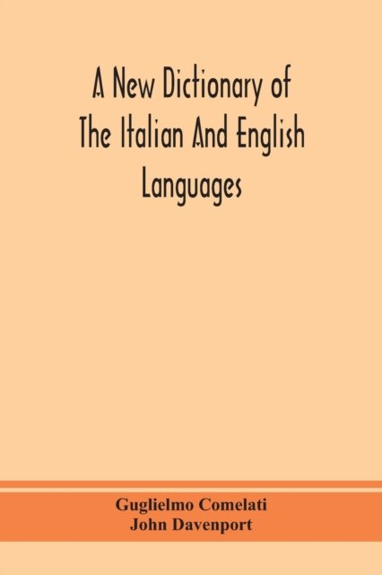 Cover for Guglielmo Comelati · A new dictionary of the Italian and English languages, based upon that of Baretti, and containing, among other additions and improvements, numerous neologisms relating to the arts and Sciences; A Variety of the most approved Idiomatic and Popular Phrases; (Taschenbuch) (2020)