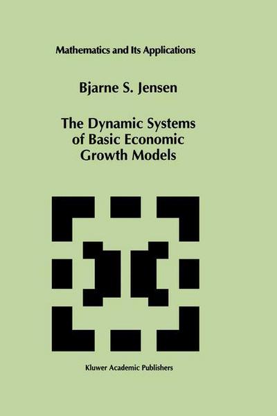 The Dynamic Systems of Basic Economic Growth Models - Mathematics and Its Applications - Bjarne S. Jensen - Books - Springer - 9789401044516 - October 3, 2013