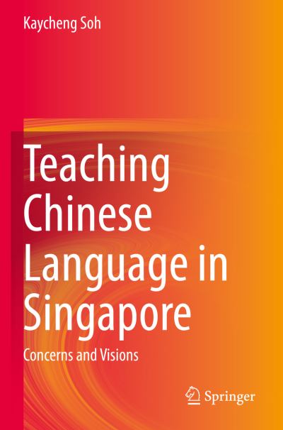 Cover for Kaycheng Soh · Teaching Chinese Language in Singapore: Concerns and Visions (Paperback Book) [2020 edition] (2021)