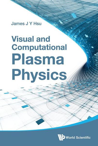 Cover for Hsu, James Jang-yu (Nat'l Cheng Kung Univ, Taiwan) · Visual And Computational Plasma Physics (Hardcover Book) (2014)