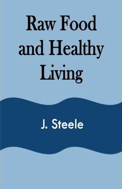 Cover for J Steele · Raw Food and Healthy Living (Taschenbuch) (2021)