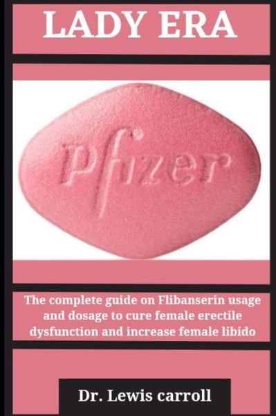 Cover for Lewis Carroll · Lady Era: The complete guide on flibanserine usage and dosage to cure female erectile dysfunction and increase female libido (Pocketbok) (2022)