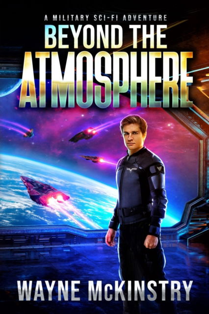 Cover for McKinstry Wayne Frank McKinstry · Beyond the Atmosphere: A Military Sci-Fi Adventure (Paperback Book) (2022)