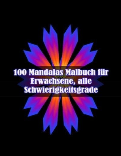 Cover for Sketch Books · 100 Mandalas Malbuch fur Erwachsene, alle Schwierigkeitsgrade: 100 magische Mandalas Blumen Ein Malbuch fur Erwachsene mit lustigen, einfachen und entspannenden Mandalas (Paperback Book) (2021)