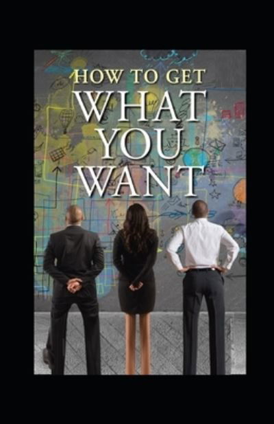 Cover for Orison Swett Marden · How To Get What You Want illustrated (Paperback Book) (2021)