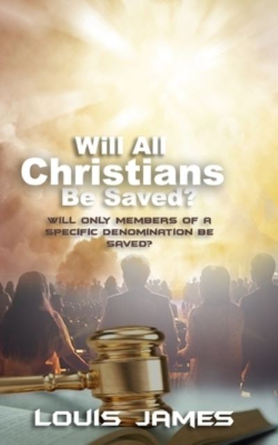 Cover for Louis James · Will All Christians Be Saved?: Will Only Members of a Specific Denomination Be Saved? (Taschenbuch) (2021)