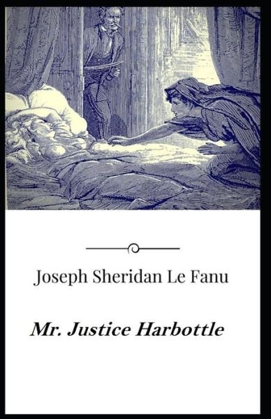 Cover for Joseph Sheridan Le Fanu · Mr. Justice Harbottle Joseph Sheridan Le Fanu [Annotated]: (Romance, Horror, Mystery &amp; Detective, Ghost, Classics, Literature) (Paperback Book) (2021)