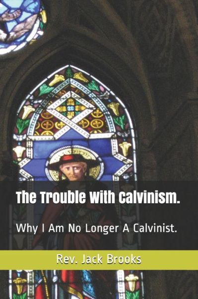 Cover for REV Jack Brooks · The Trouble With Calvinism. (Paperback Book) (2020)