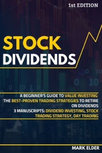 Cover for Mark Elder · Stock Dividends: A Beginner's Guide to Value Investing. The Best-Proven Trading Strategies to Retire on Dividends - 3 Manuscripts: Dividend Investing, Stock Trading Strategy, Day Trading (Paperback Book) (2021)