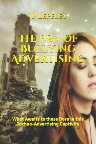 The Era of Bullying Advertising - Jp Lepeley - Bücher - Independently Published - 9798616910516 - 22. Februar 2020