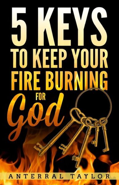 Cover for Anterral Maurice Taylor · 5 Keys To Keep Your Fire Burning for God (Paperback Book) (2020)