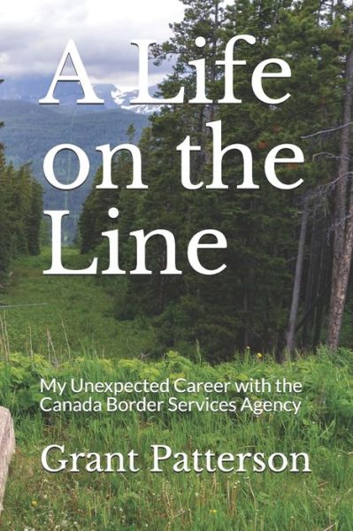 Cover for Grant Patterson · A Life on the Line: My Unexpected Career with the Canada Border Services Agency (Paperback Book) (2020)