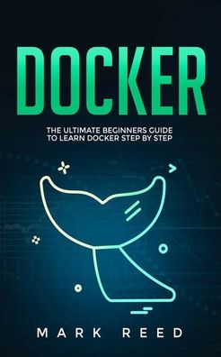 Cover for Mark Reed · Docker: The Ultimate Beginners Guide to Learn Docker Step-by-Step - Computer Programming (Paperback Book) (2020)