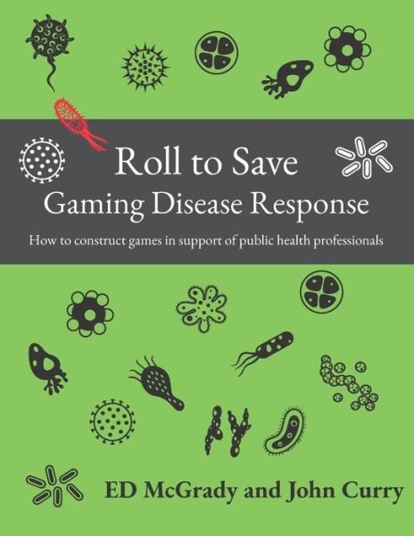 Cover for John Curry · Roll to Save: Gaming Disease Response How to Construct Wargames in Support of Public Health Professionals - History of Wargaming Project: Professional Wargaming (Paperback Book) (2021)