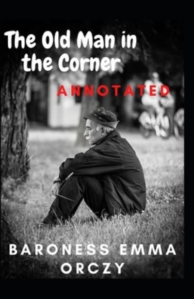 Cover for Baroness Emma Orczy · The Old Man in the Corner Annotated (Paperback Book) (2021)