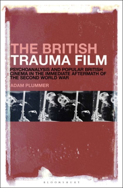 Plummer, Adam (Queen Mary University of London, UK) · The British Trauma Film: Psychoanalysis and Popular British Cinema in the Immediate Aftermath of the Second World War (Paperback Book) (2024)