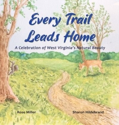 Cover for Rose Miller · Every Trail Leads Home: A Celebration of West Virginia's Natural Beauty (Hardcover Book) (2021)