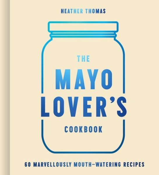 Cover for Heather Thomas · The Mayo Lover’s Cookbook (Gebundenes Buch) (2023)
