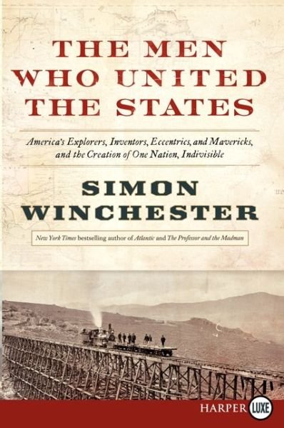 Cover for Simon Winchester · The men Who United the States Lp: America's Explorers, Inventors, Eccentrics and Mavericks, at the Creation of One Nation, Indivisible (Paperback Bog) [Lgr edition] (2013)