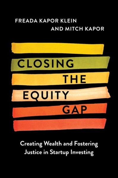 Closing the Equity Gap: Creating Wealth and Fostering Justice in Startup Investing - Freada Kapor Klein - Books - HarperCollins Publishers Inc - 9780063268517 - April 13, 2023