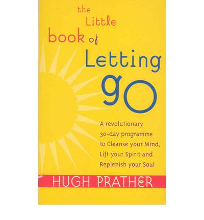 The Little Book Of Letting Go - Hugh Prather - Livros - Ebury Publishing - 9780091876517 - 5 de julho de 2001