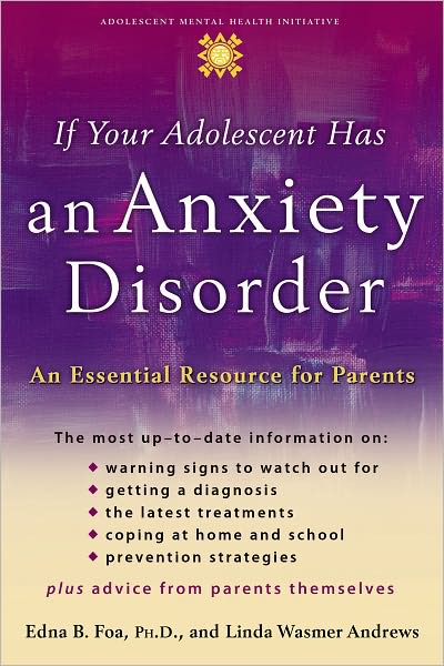 Cover for Foa, Edna B. (Professor of Clinical Psychology in Psychiatry, Professor of Clinical Psychology in Psychiatry, University of Pennsylvania and Director for the Center for the Treatment and Study of Anxiety, USA) · If Your Adolescent Has an Anxiety Disorder: An Essential Resource for Parents - Adolescent Mental Health Initiative (Taschenbuch) (2006)