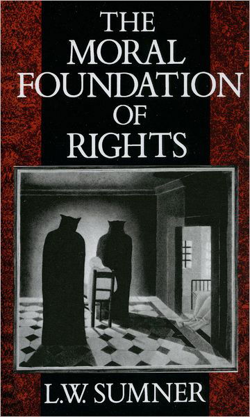 The Moral Foundation of Rights - Sumner, L. W. (Professor of Philosophy, Professor of Philosophy, University of Toronto) - Livres - Oxford University Press - 9780198247517 - 6 août 1987