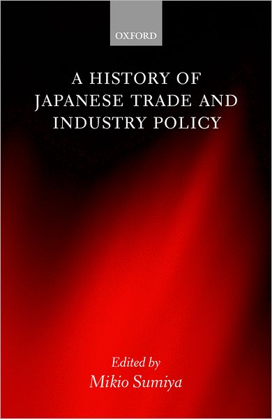 Cover for Sumiya, Mikio (Professor Emeritus, Professor Emeritus, University of Tokyo) · A History of Japanese Trade and Industry Policy (Hardcover Book) (2000)