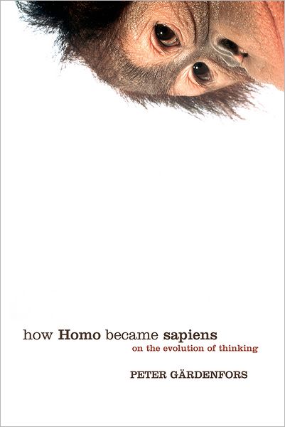 Cover for Gardenfors, Peter (, Professor of Cognitive Science, University of Lund, Sweden) · How Homo Became Sapiens: On the evolution of thinking (Paperback Book) (2006)