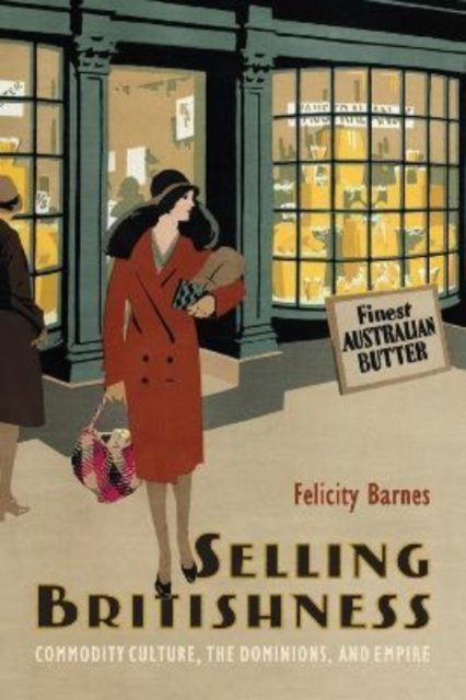 Cover for Felicity Barnes · Selling Britishness: Commodity Culture, the Dominions, and Empire (Hardcover bog) (2022)
