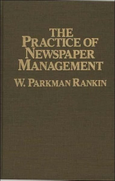 The Practice of Newspaper Management - W. Parkman Rankin - Boeken - Bloomsbury Publishing Plc - 9780275920517 - 21 februari 1986