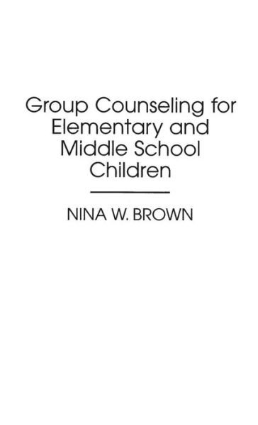 Group Counseling for Elementary and Middle School Children - Nina W. Brown - Books - Bloomsbury Publishing Plc - 9780275946517 - January 30, 1994