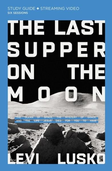 Cover for Levi Lusko · The Last Supper on the Moon Bible Study Guide plus Streaming Video: The Ocean of Space, the Mystery of Grace, and the Life Jesus Died for You to Have (Paperback Bog) (2022)