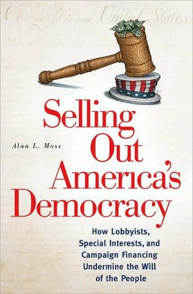 Cover for Alan L. Moss · Selling Out America's Democracy: How Lobbyists, Special Interests, and Campaign Financing Undermine the Will of the People (Gebundenes Buch) (2008)