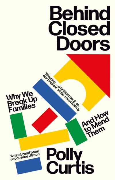 Polly Curtis · Behind Closed Doors: SHORTLISTED FOR THE ORWELL PRIZE FOR POLITICAL WRITING: Why We Break Up Families – and How to Mend Them (Paperback Book) (2023)
