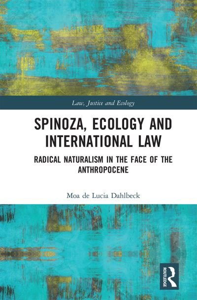 Cover for Moa De Lucia Dahlbeck · Spinoza, Ecology and International Law: Radical Naturalism in the Face of the Anthropocene - Law, Justice and Ecology (Taschenbuch) (2020)