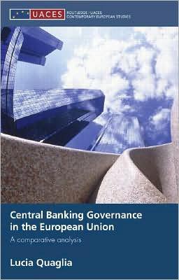 Cover for Quaglia, Lucia (University of Sussex, UK) · Central Banking Governance in the European Union: A Comparative Analysis - Routledge / UACES Contemporary European Studies (Hardcover Book) (2007)