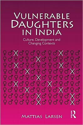 Cover for Mattias Larsen · Vulnerable Daughters in  India: Culture, Development and Changing Contexts (Hardcover Book) (2011)