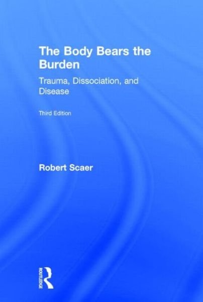 Cover for Scaer, Robert (in Private practice, Colorado, USA) · The Body Bears the Burden: Trauma, Dissociation, and Disease (Hardcover bog) (2014)