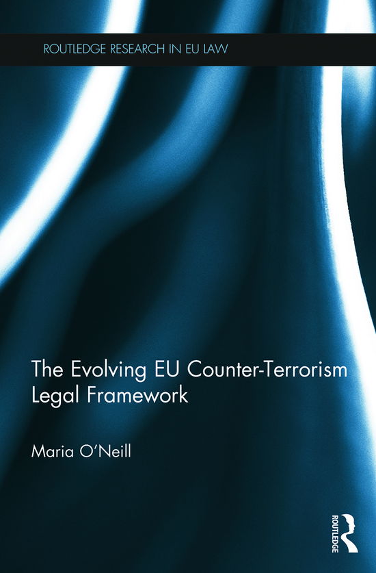 Cover for Maria O'Neill · The Evolving EU Counter-terrorism Legal Framework - Routledge Research in EU Law (Paperback Book) (2013)