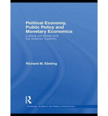 Cover for Ebeling, Richard M. (Northwood University, USA) · Political Economy, Public Policy and Monetary Economics: Ludwig von Mises and the Austrian Tradition - Routledge Studies in the History of Economics (Hardcover Book) (2009)